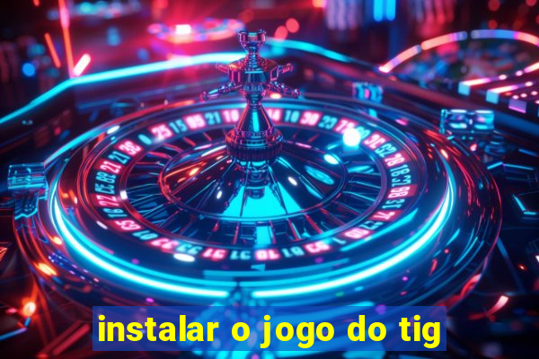 instalar o jogo do tig