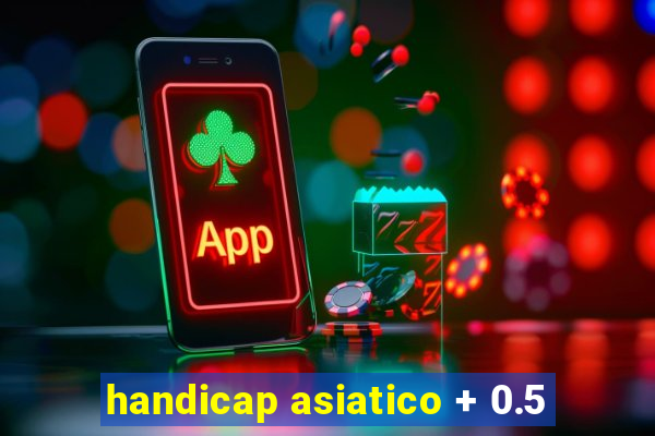 handicap asiatico + 0.5