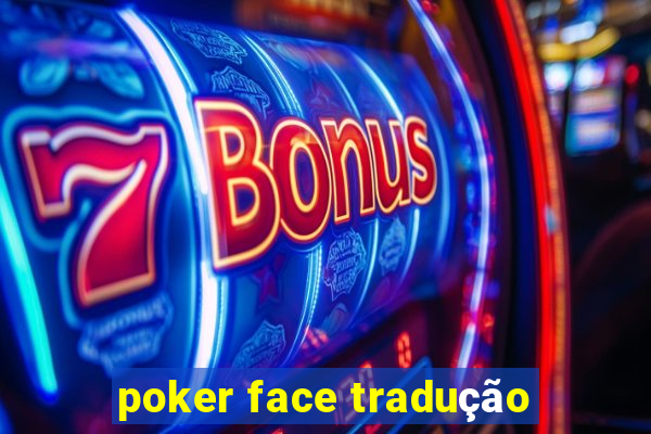 poker face tradução