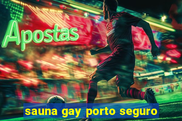 sauna gay porto seguro