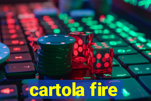 cartola fire