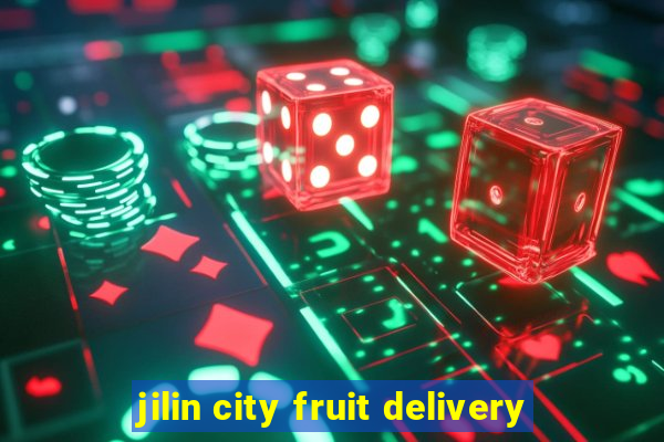 jilin city fruit delivery