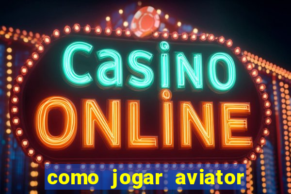 como jogar aviator e ganhar dinheiro