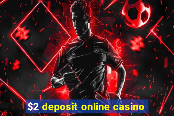 $2 deposit online casino