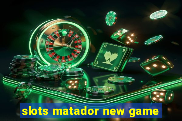 slots matador new game