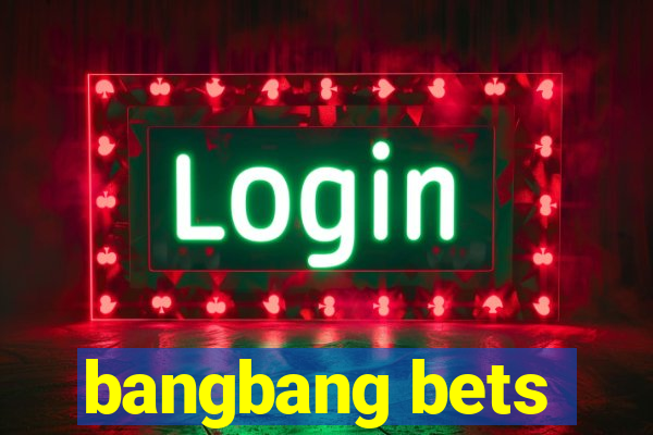 bangbang bets