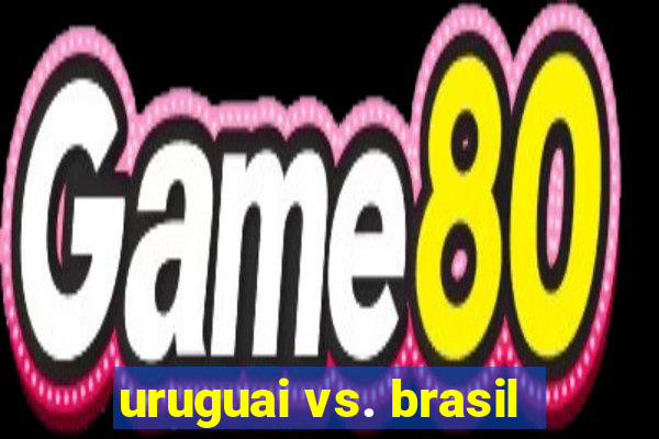 uruguai vs. brasil