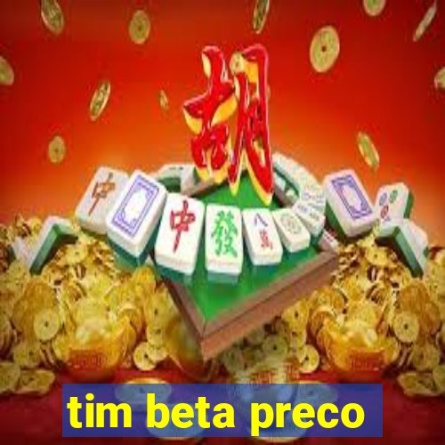 tim beta preco