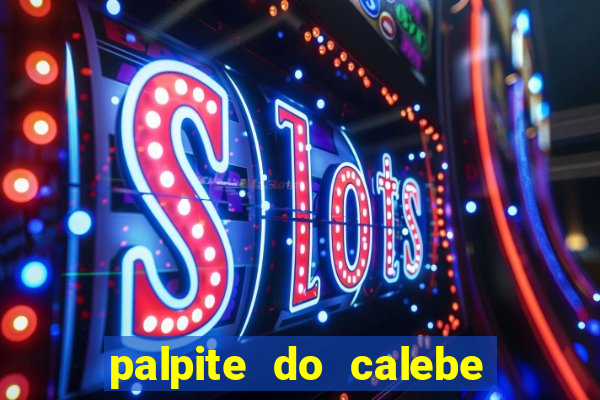 palpite do calebe para hoje