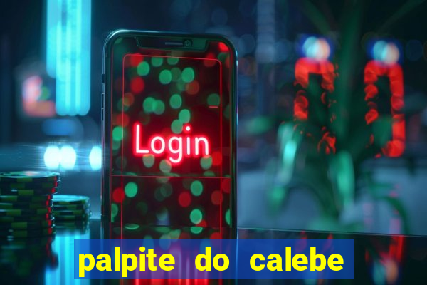 palpite do calebe para hoje