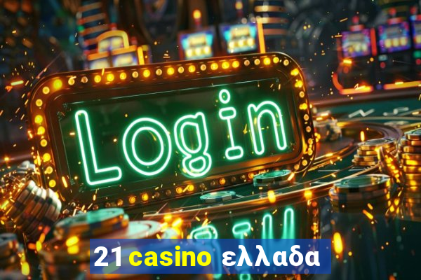 21 casino ελλαδα