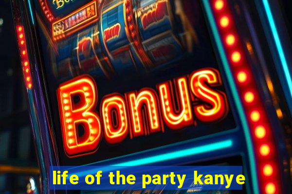 life of the party kanye