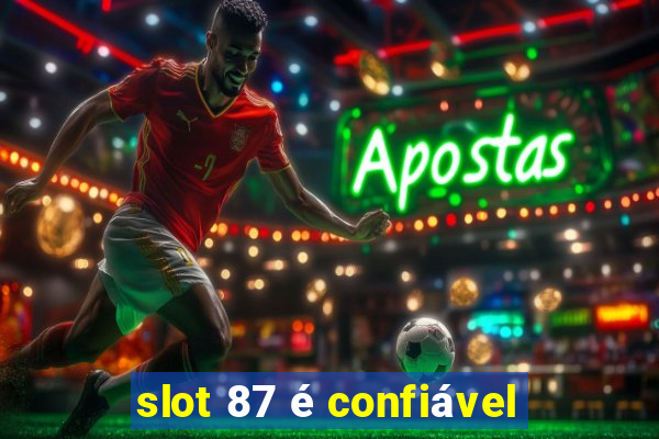 slot 87 é confiável