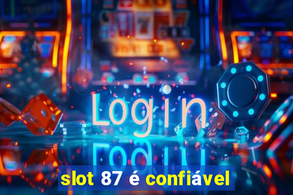 slot 87 é confiável