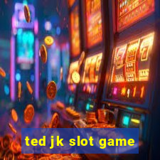 ted jk slot game