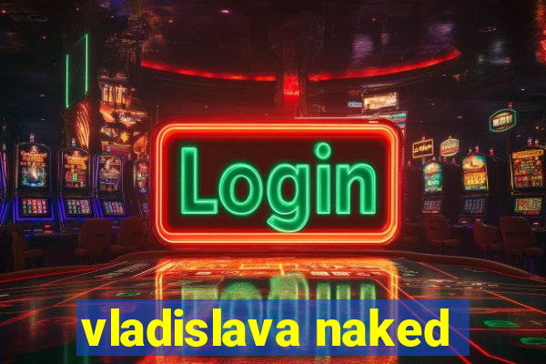 vladislava naked