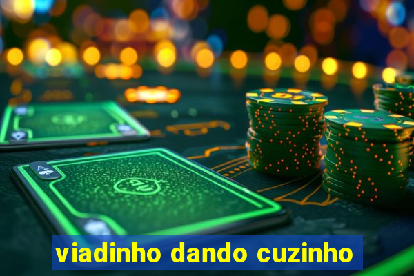 viadinho dando cuzinho