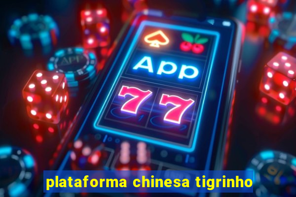 plataforma chinesa tigrinho