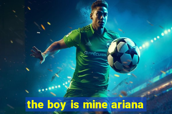 the boy is mine ariana