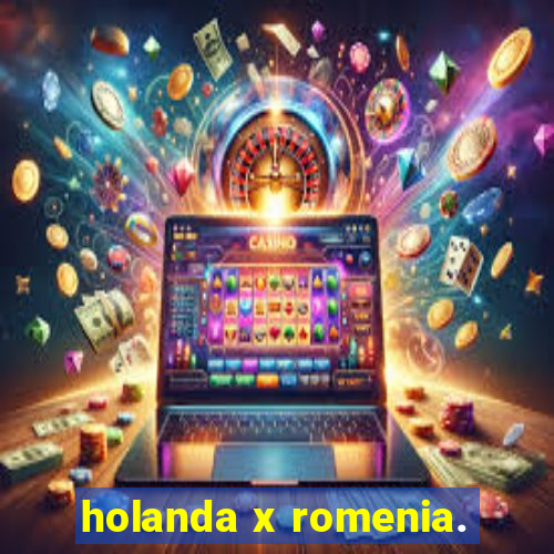 holanda x romenia.