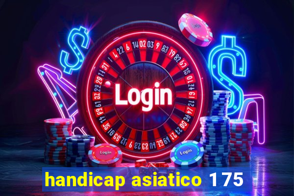 handicap asiatico 1 75