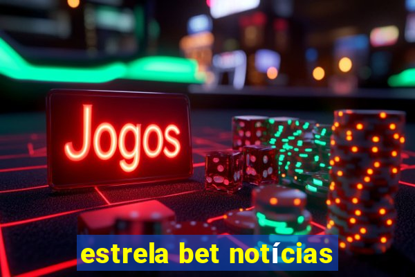 estrela bet notícias