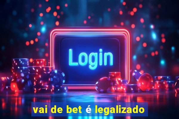 vai de bet é legalizado