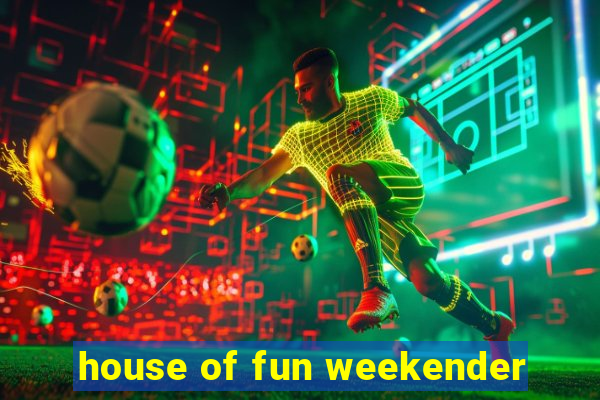 house of fun weekender