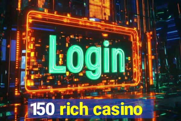 150 rich casino