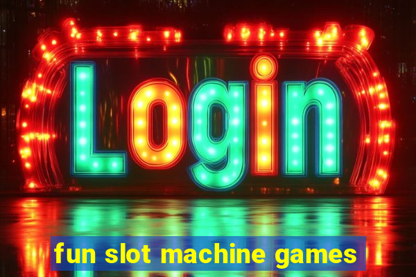 fun slot machine games