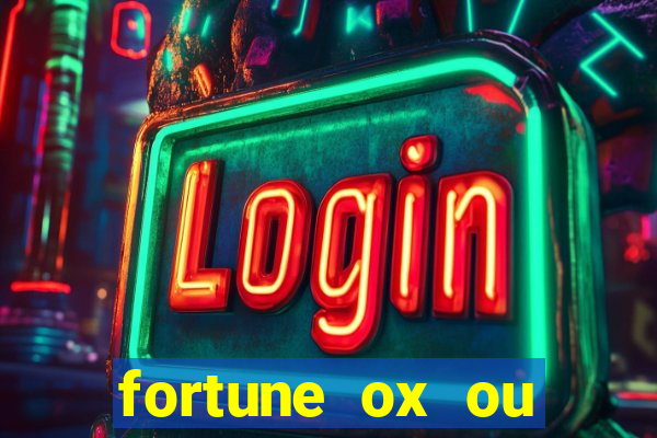 fortune ox ou fortune tiger