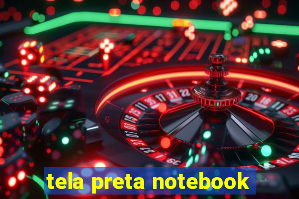 tela preta notebook