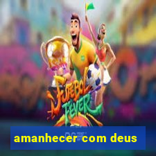 amanhecer com deus