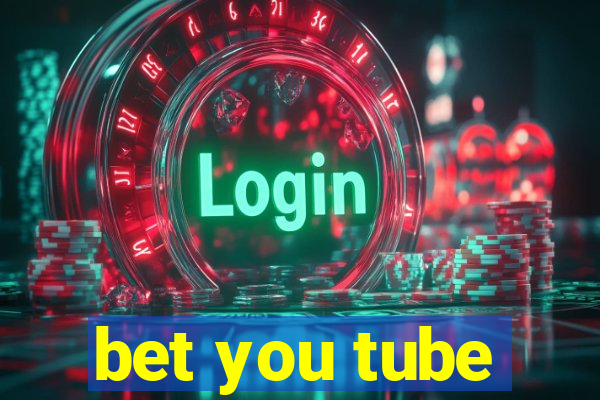 bet you tube