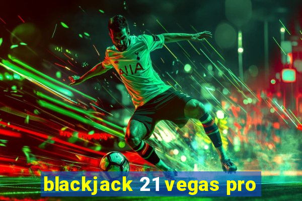 blackjack 21 vegas pro