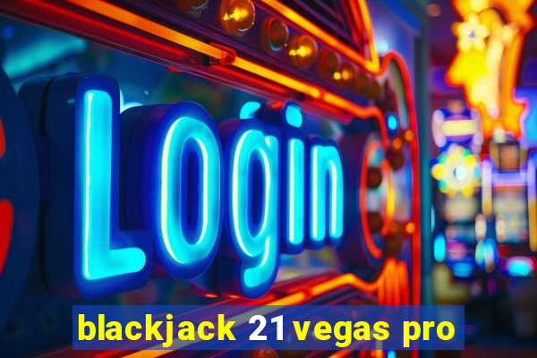 blackjack 21 vegas pro