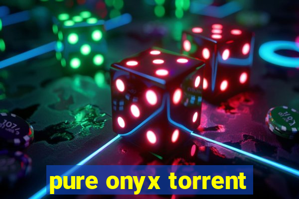 pure onyx torrent