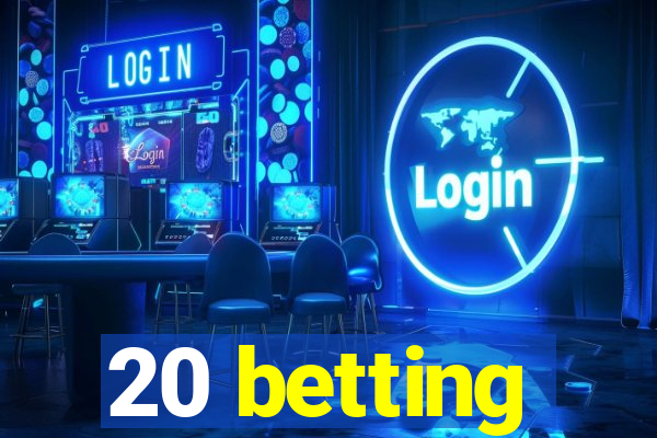 20 betting