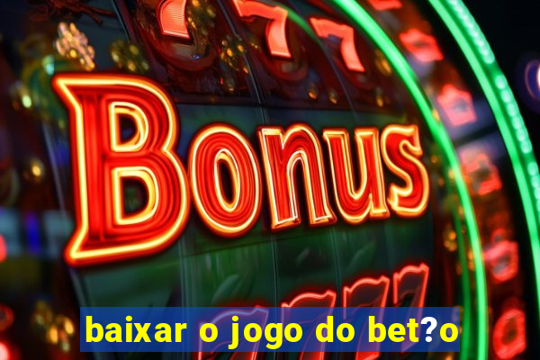 baixar o jogo do bet?o