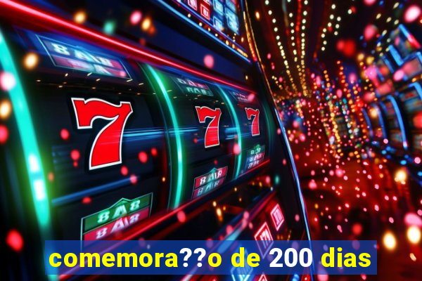 comemora??o de 200 dias