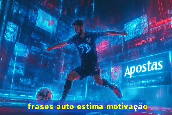 frases auto estima motivação