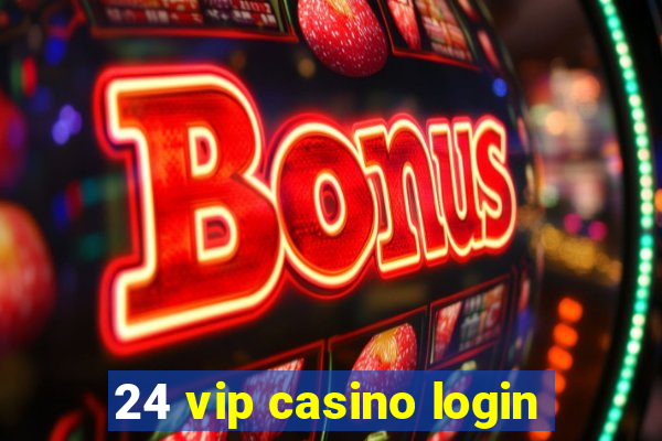 24 vip casino login