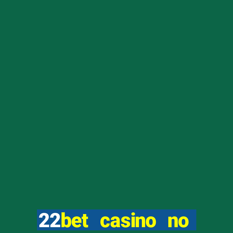 22bet casino no deposit bonus