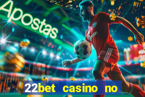 22bet casino no deposit bonus