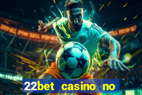 22bet casino no deposit bonus