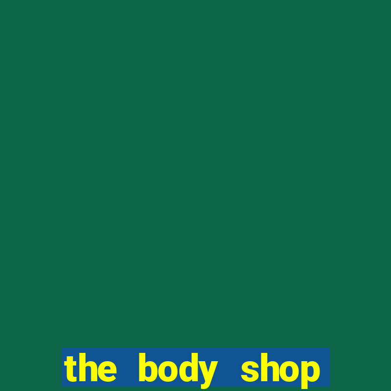 the body shop choice cool