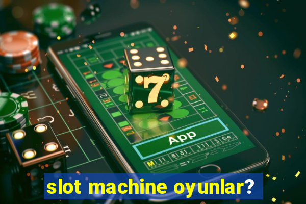 slot machine oyunlar?