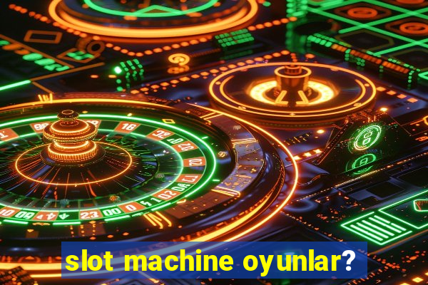 slot machine oyunlar?