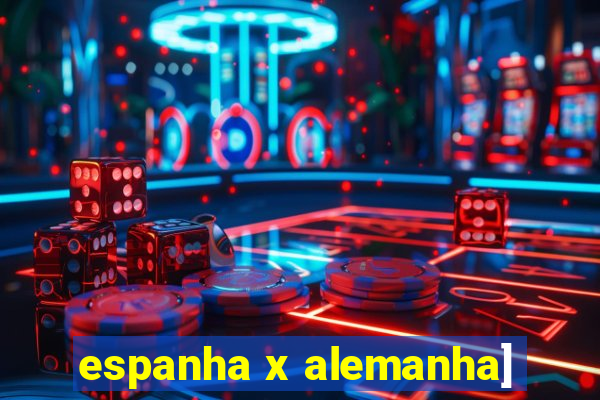 espanha x alemanha]