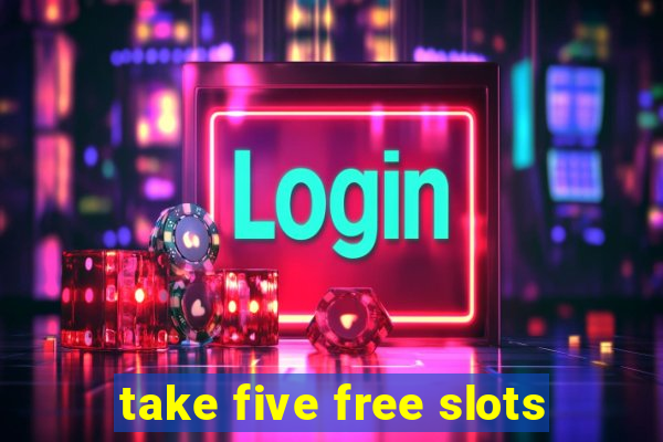 take five free slots